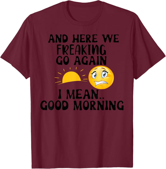 And Here We Freaking Go Again I Mean Good Morning Sun T-Shirt - T-Shirt | Maroon