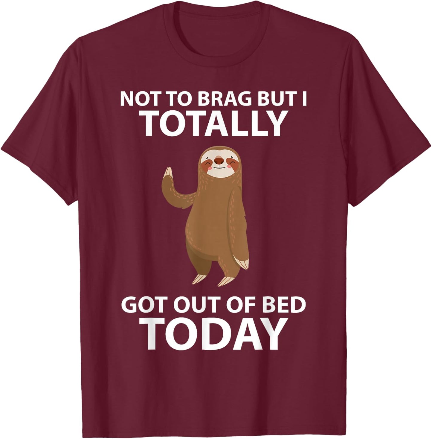 Cute Sloth Not To Brag But I Totally Got Out Of Bed Today T-Shirt - T-Shirt | Maroon