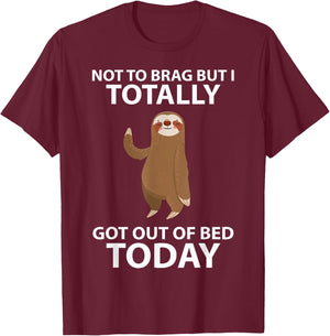 Cute Sloth Not To Brag But I Totally Got Out Of Bed Today T-Shirt - T-Shirt | Maroon