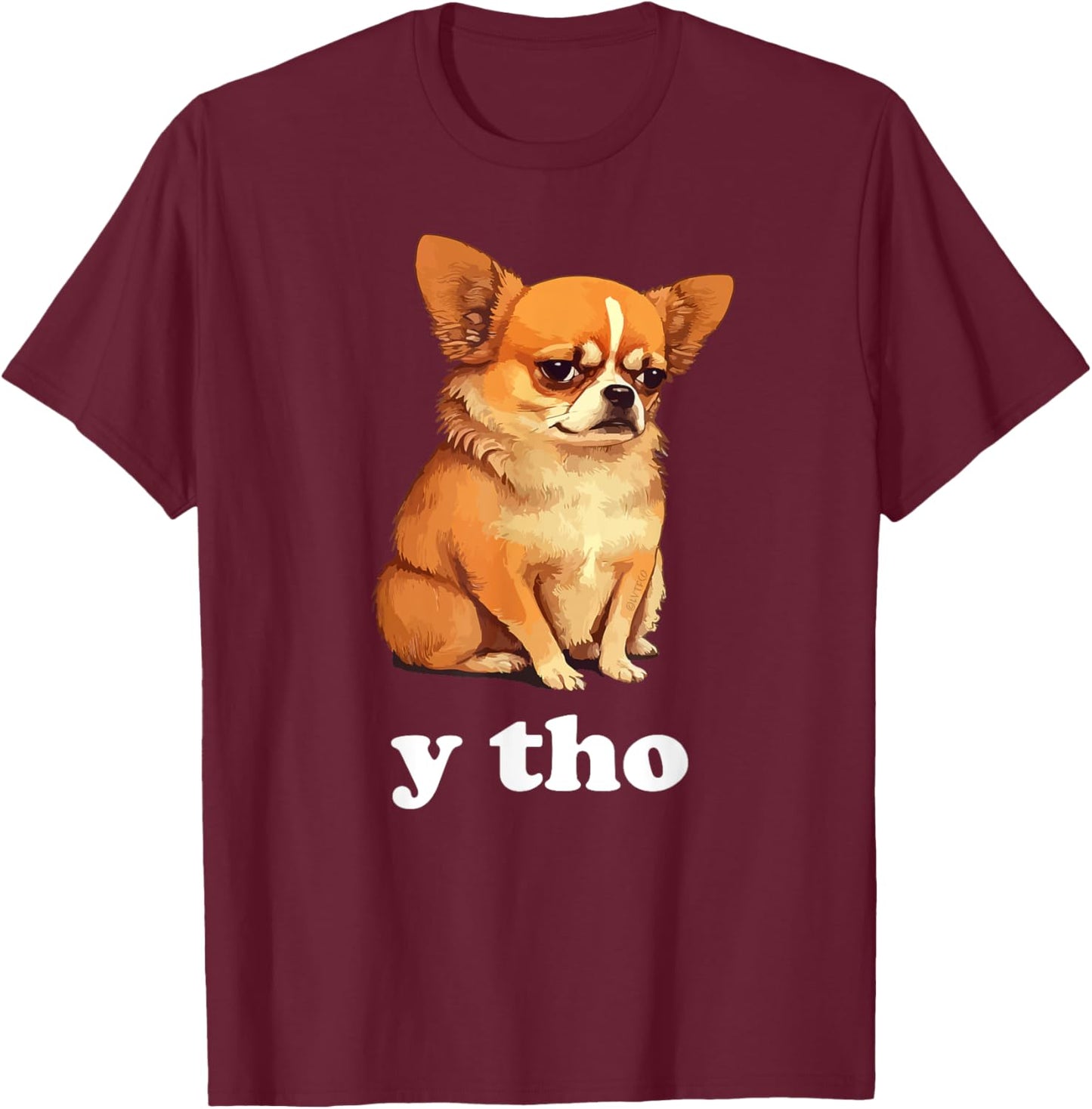 "Y Tho" Funny Chihuahua Humor T-Shirt - T-Shirt | Maroon