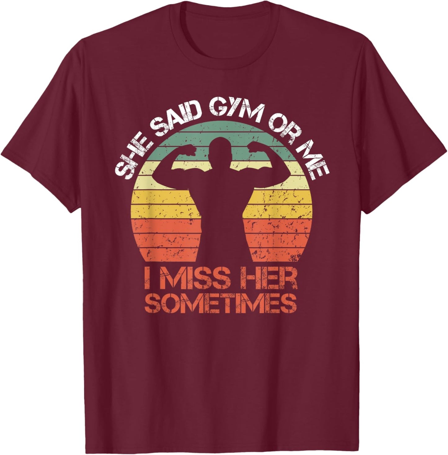 She Said Gym Or Me I Miss Her Gym Muscle Funny Bodybuilding T-Shirt - T-Shirt | Maroon