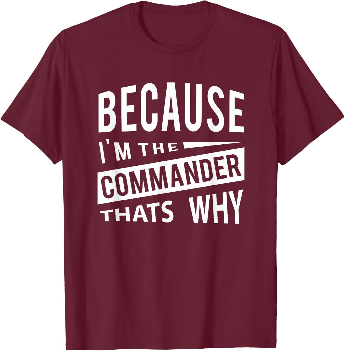 Because I'm The Commander CDR - That's Why T-Shirt - T-Shirt | Maroon