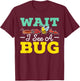 Wait I See A Bug Entomologist Entomology Insect Bug Catcher T-Shirt - T-Shirt | Maroon