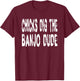 Chicks Dig The Banjo Dude - Music Bluegrass Jazz Banjoist T-Shirt - T-Shirt | Maroon