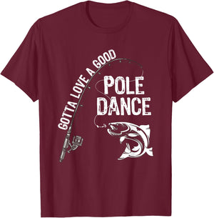 Fishermans Fishing Gotta love a good Pole dance T-Shirt - T-Shirt | Maroon