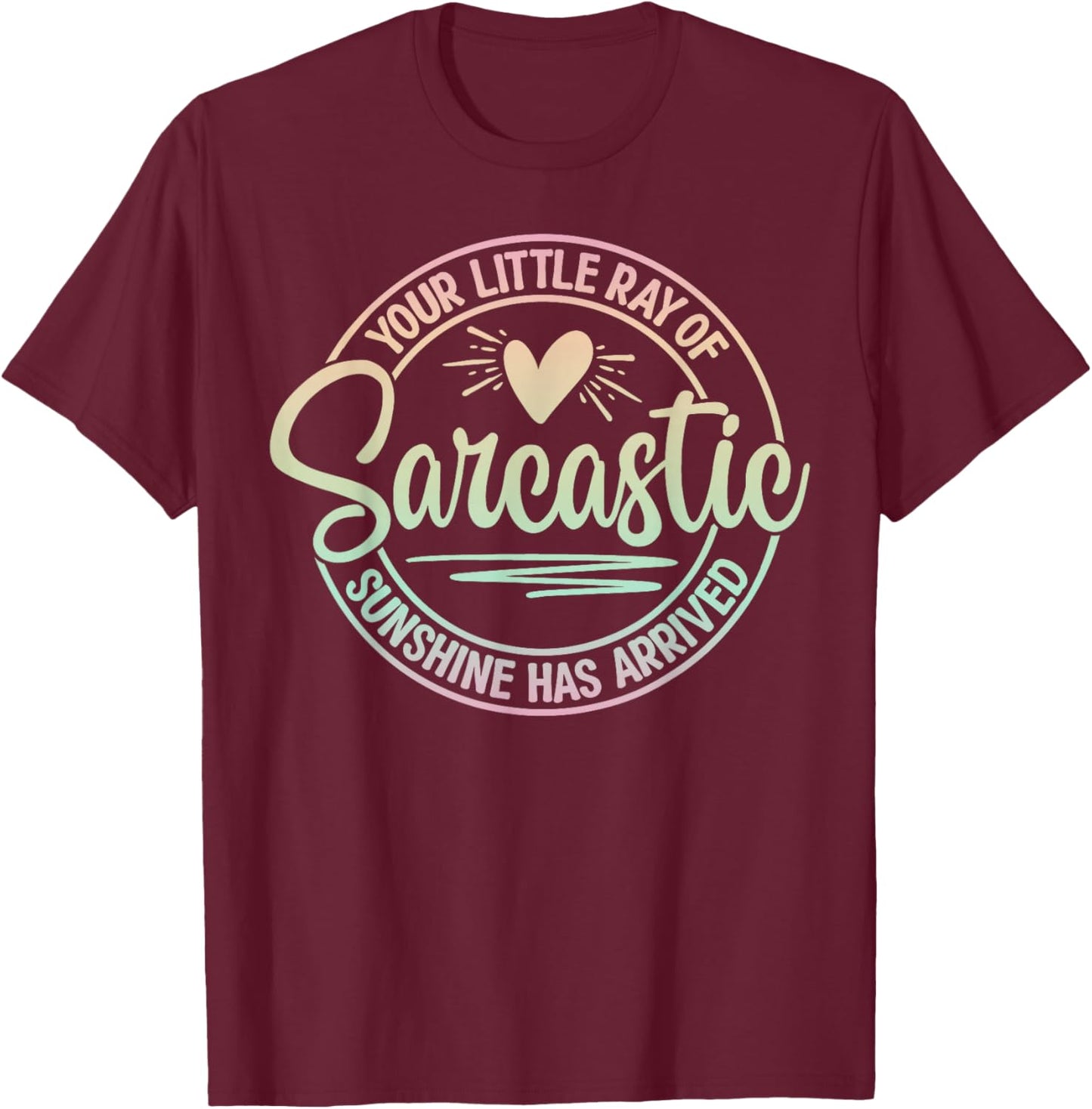 Your Little Ray Of Sarcastic Sunshine Has Arrived Sarcastic T-Shirt - T-Shirt | Maroon