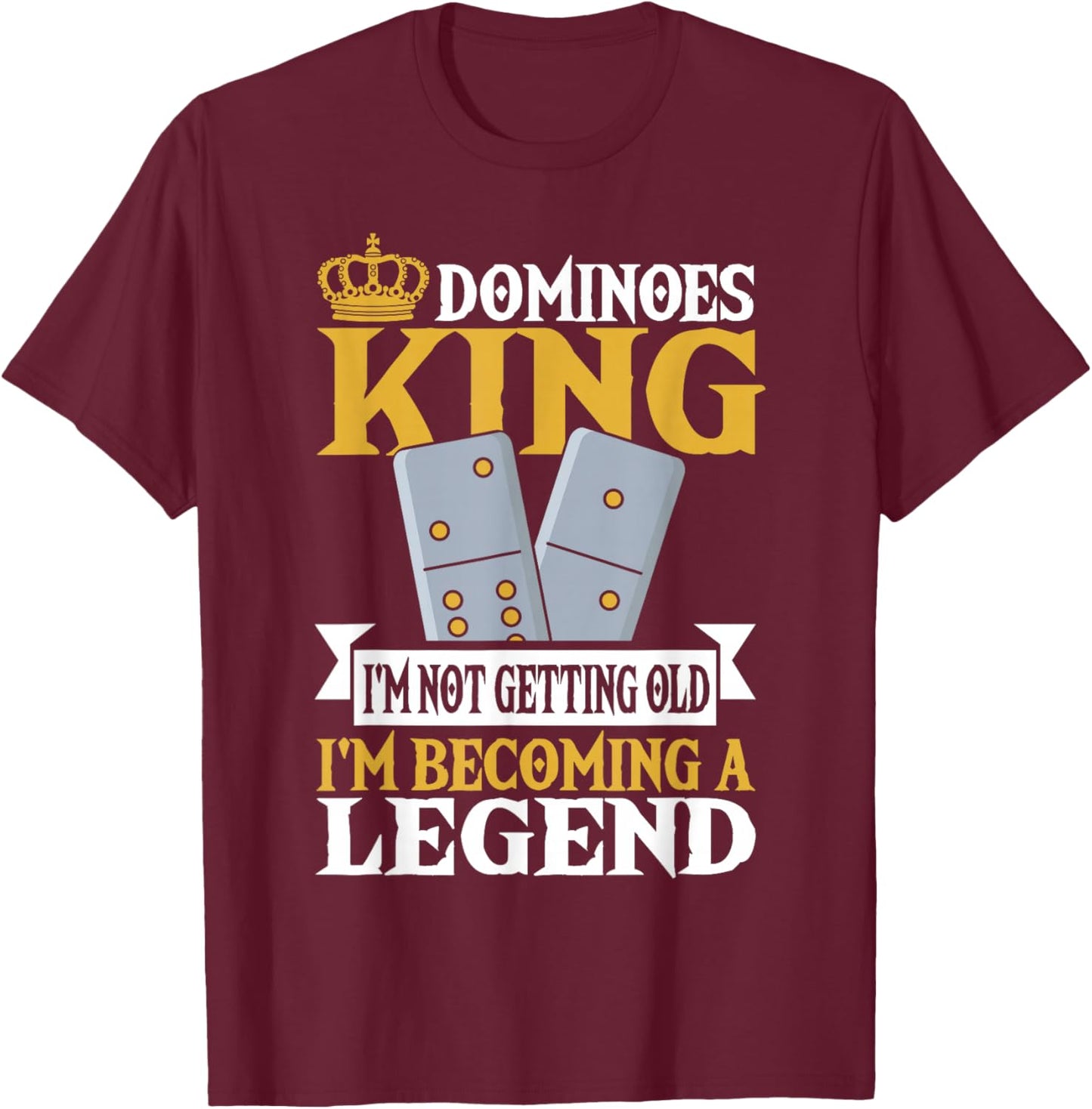 Dominoes King I'm Not Getting Old Im Becoming A Legend T-Shirt - T-Shirt | Maroon