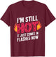 I'm Still Hot It Just Comes in Flashes Now Funny Women Quote T-Shirt - T-Shirt | Maroon