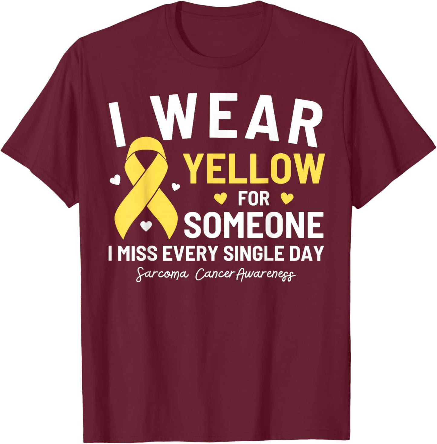 I Wear Yellow For Someone Sarcoma Cancer Awareness T-Shirt - T-Shirt | Maroon