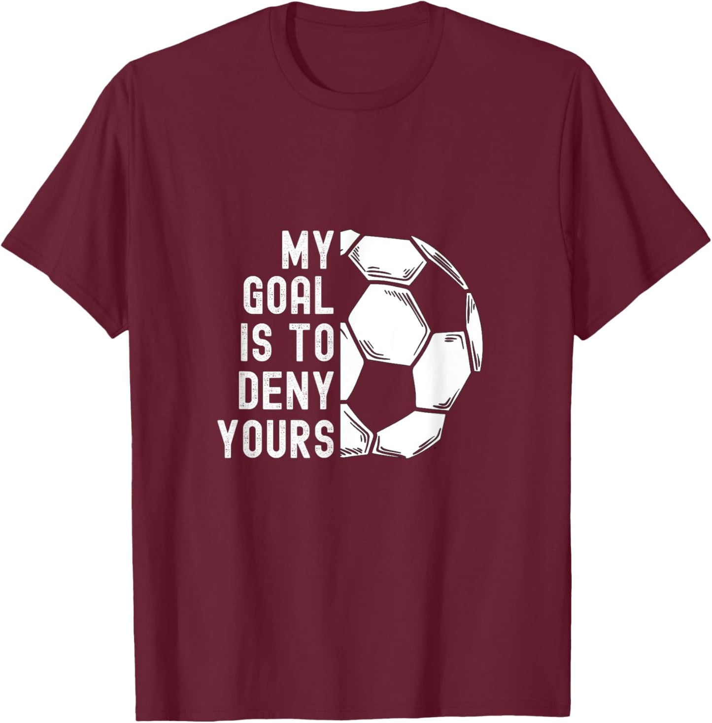 My Goal Is To Deny Yours Goalkeeper Funny Soccer Goalie T-Shirt - T-Shirt | Maroon