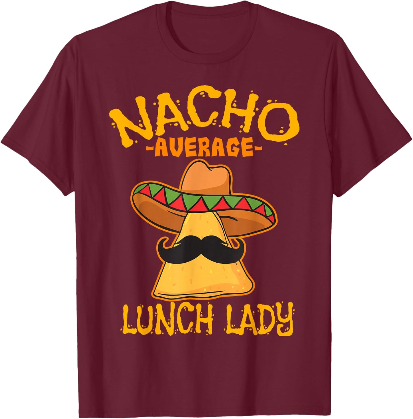 Nacho Average Lunch Lady Mexican Cook Cinco De Mayo Fiesta T-Shirt - T-Shirt | Maroon