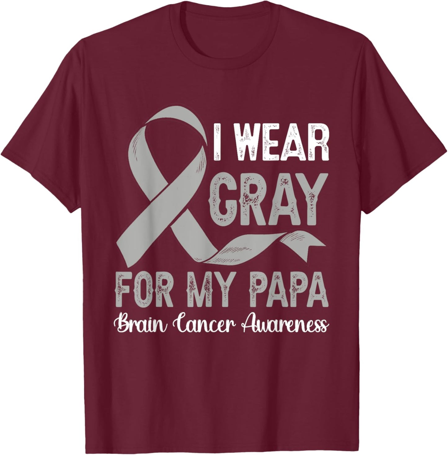 I Wear Gray For My Papa Brain Cancer Awareness Month T-Shirt - T-Shirt | Maroon