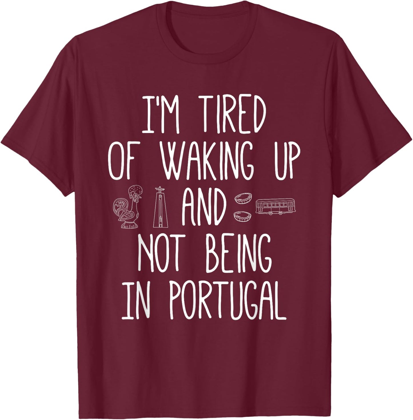 I’m Tired of Waking Up and Not Being in Portugal Small T-Shirt - T-Shirt | Maroon