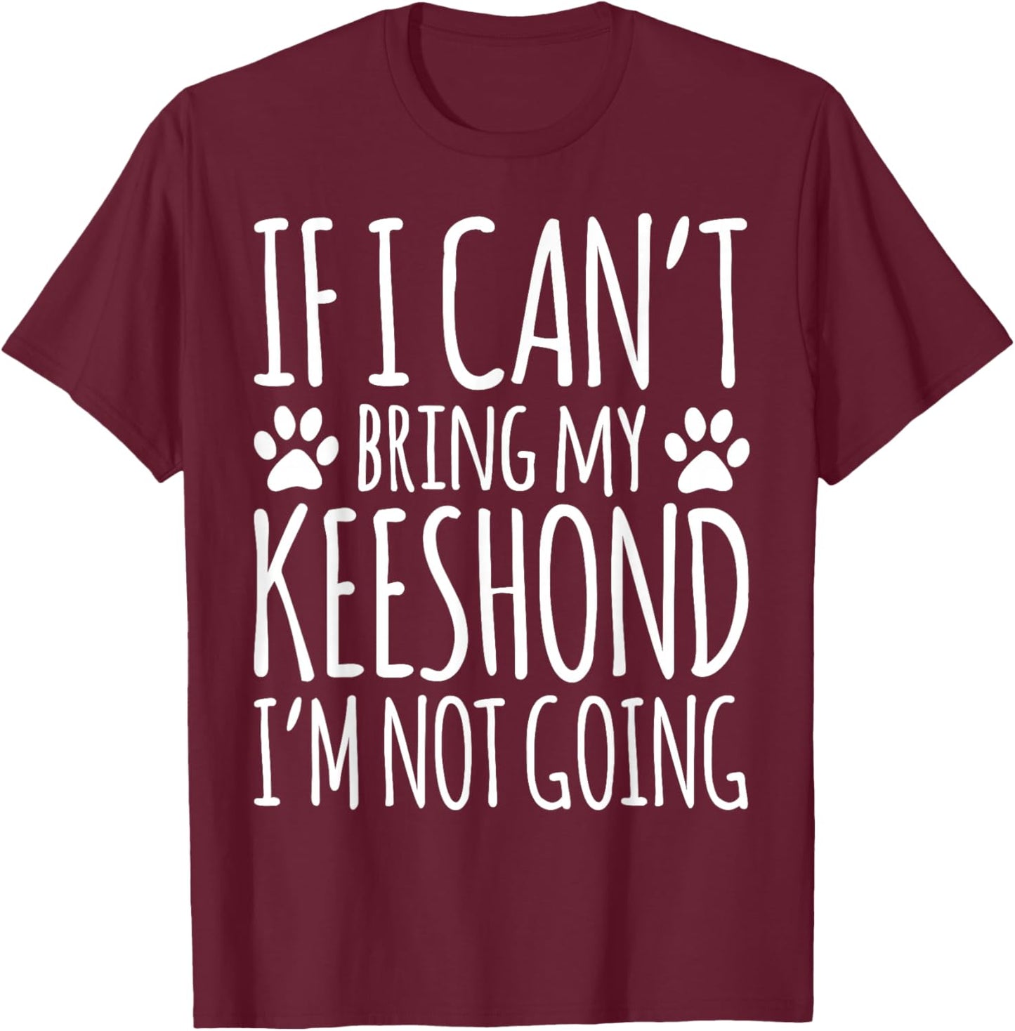 If I Can't Bring My Keeshond Owner Funny Dog Lover T-Shirt - T-Shirt | Maroon