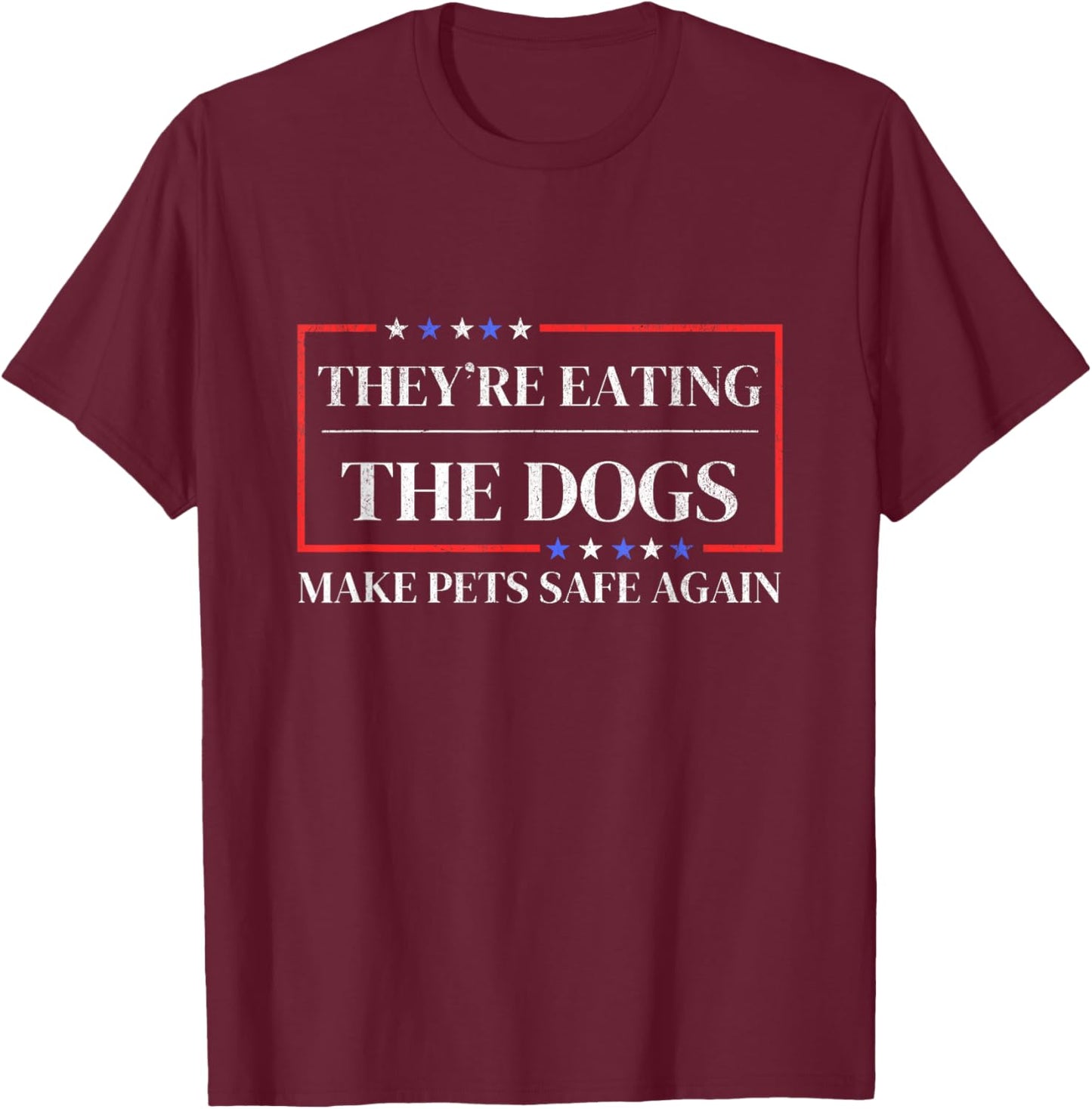 They're eating the dogs funny satire Make pets safe again T-Shirt - T-Shirt | Maroon