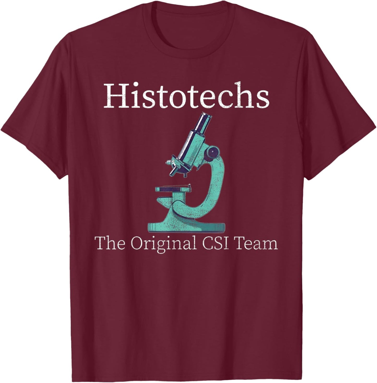 Histology Histotechs The original CSI lab week t histo s T-Shirt - T-Shirt | Maroon