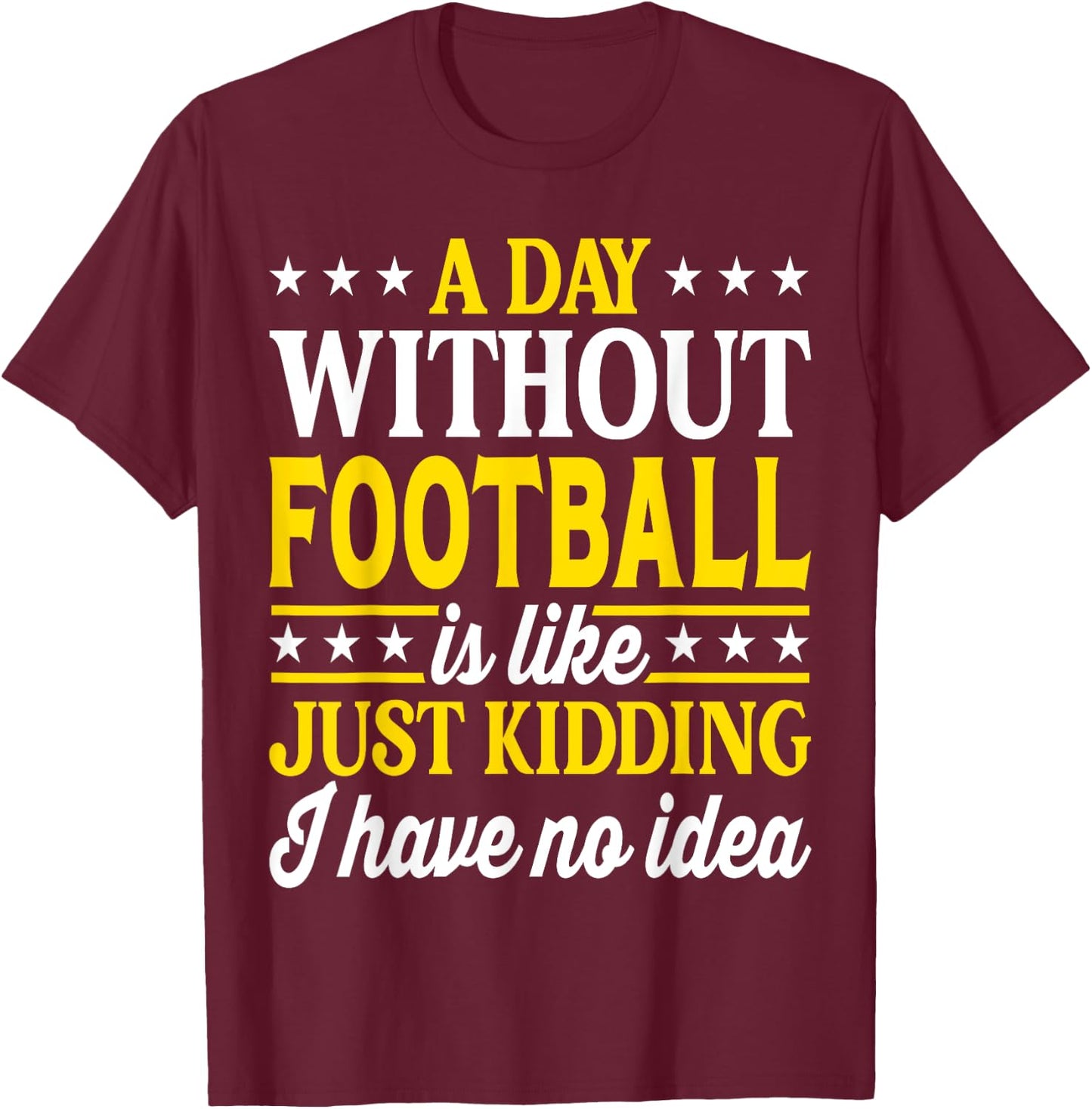 A Day Without Football Funny Football T-Shirt - T-Shirt | Maroon