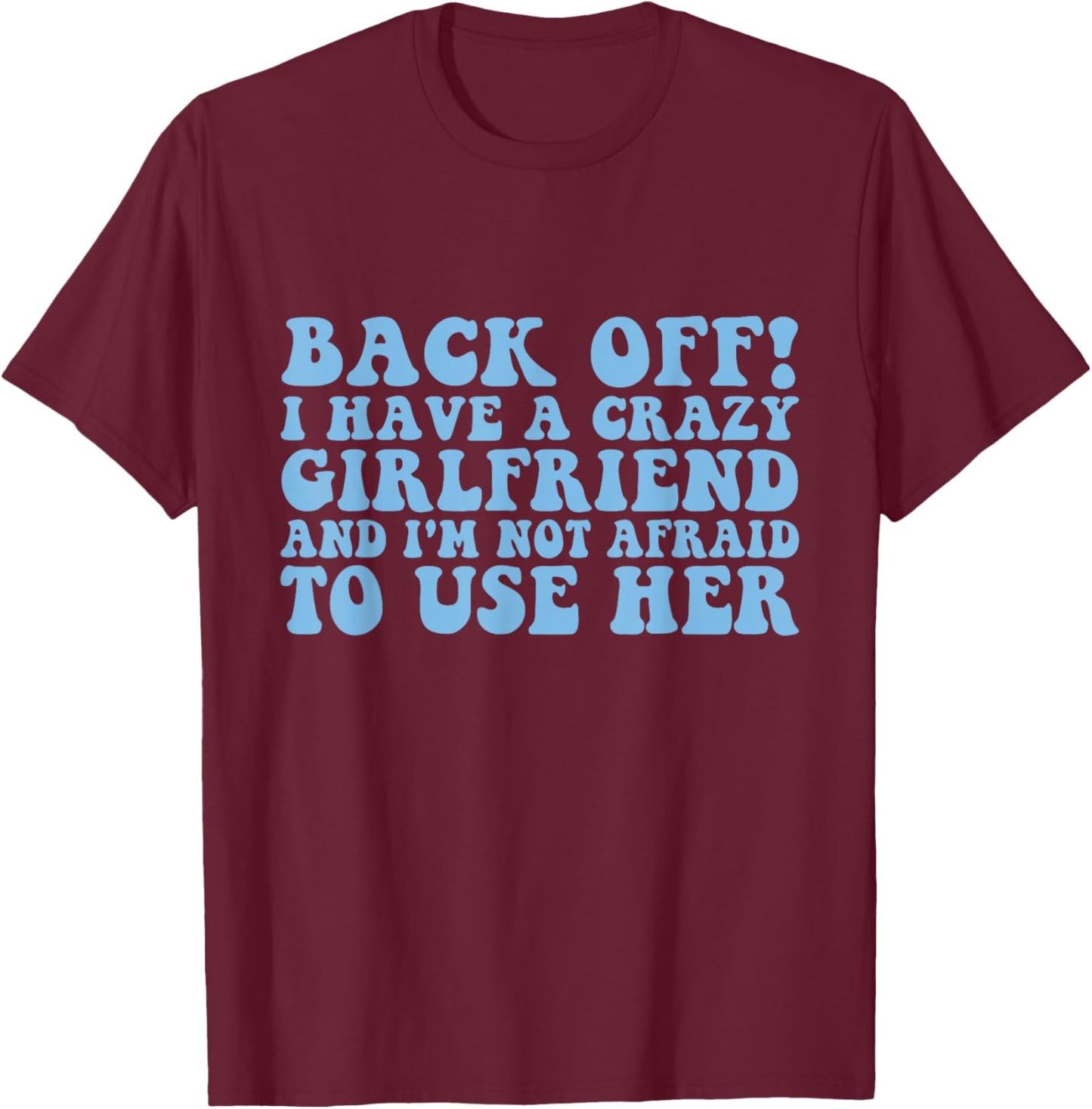 Back Off! I have a crazy girlfriend funny boyfriend T-Shirt - T-Shirt | Maroon