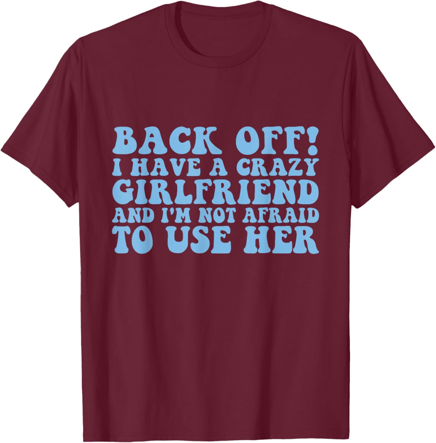 Back Off! I have a crazy girlfriend funny boyfriend T-Shirt - T-Shirt | Maroon