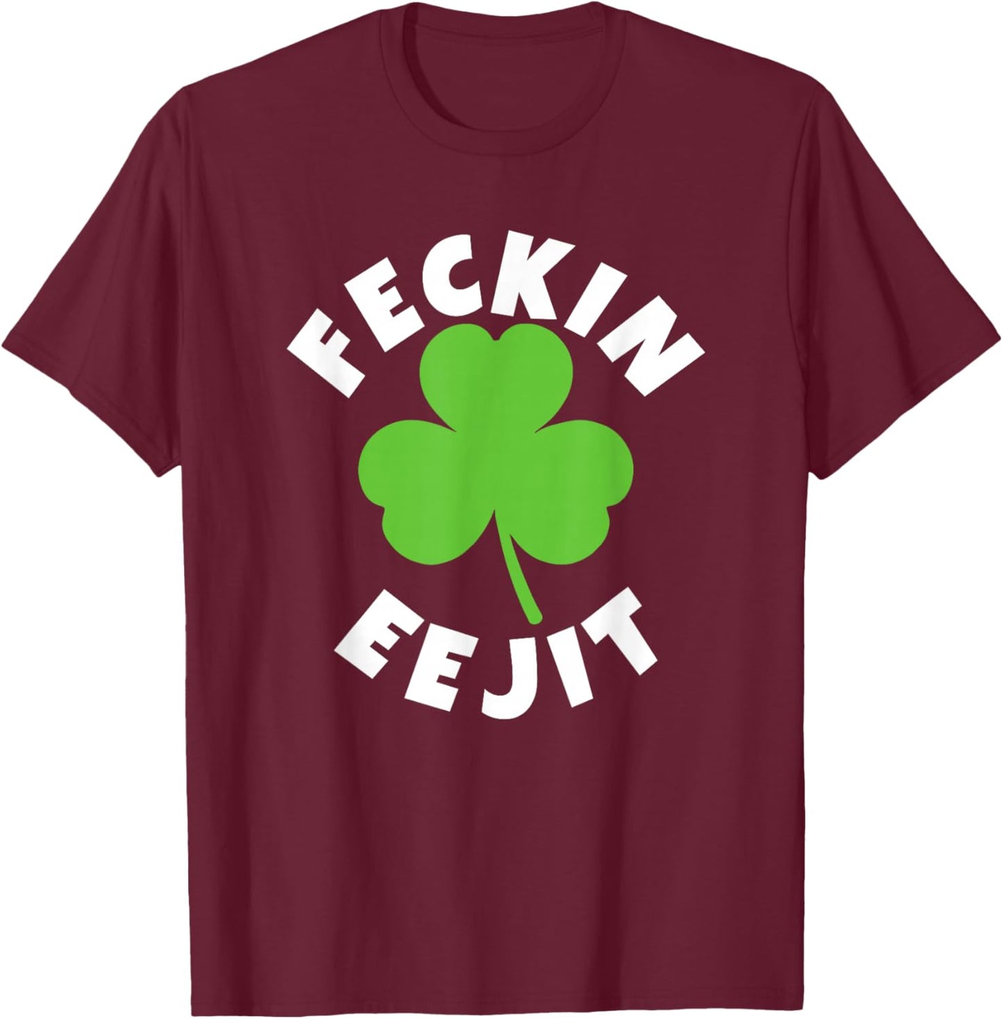 Feckin Eejit Funny St. Patrick Day Irish Ejit Day Drinking T-Shirt - T-Shirt | Maroon