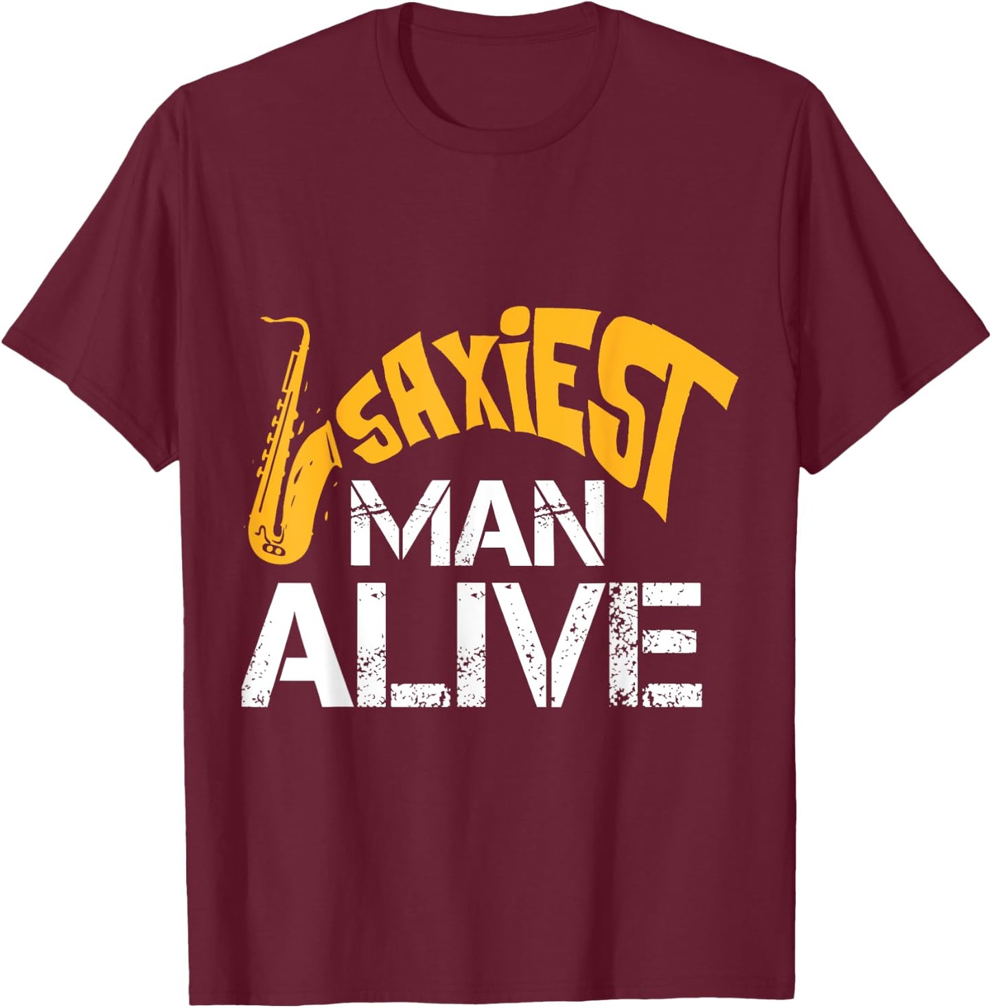 Saxiest Man Alive Saxophone Band Geek Instrument Player T-Shirt - T-Shirt | Maroon