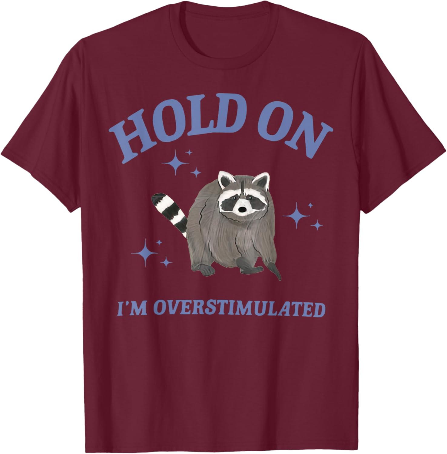 Funny Raccoon Hold On I'm Overstimulated T-Shirt - T-Shirt | Maroon
