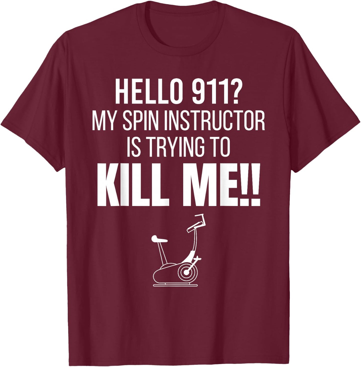 Hello 911? My Spin Instructor is Trying To Kill Me T-Shirt - T-Shirt | Maroon