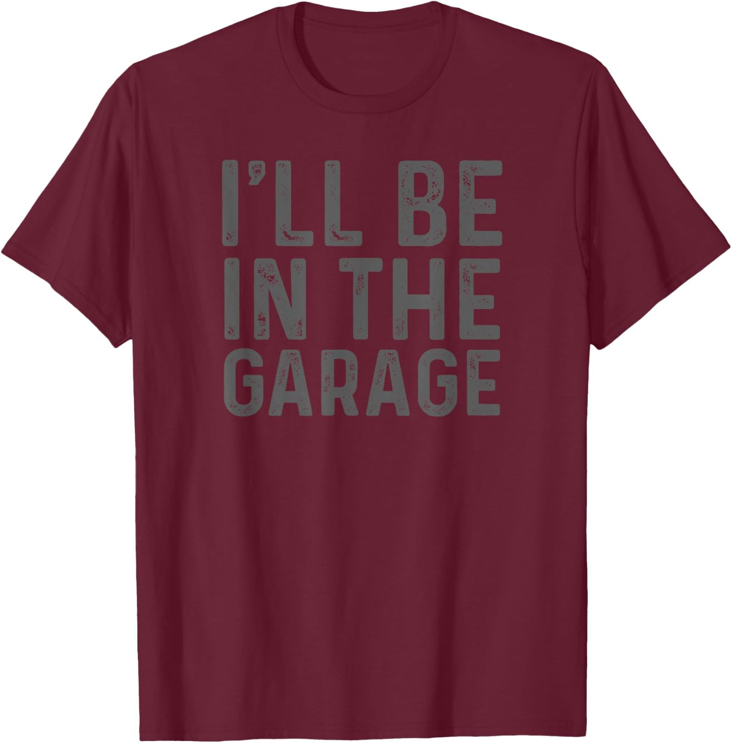 I'll Be in The Garage Mechanic Dad Joke Handyman Grandpa Fun T-Shirt - T-Shirt | Maroon