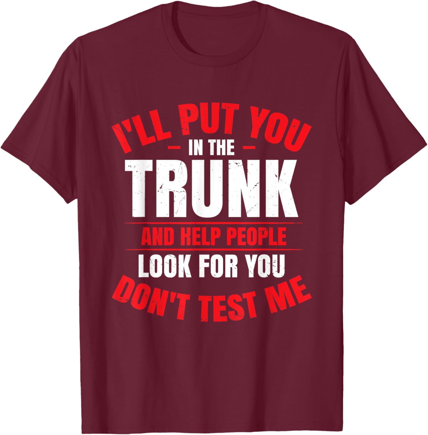 I Will Put You In A Trunk T-Shirt - T-Shirt | Maroon