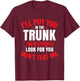 I Will Put You In A Trunk T-Shirt - T-Shirt | Maroon