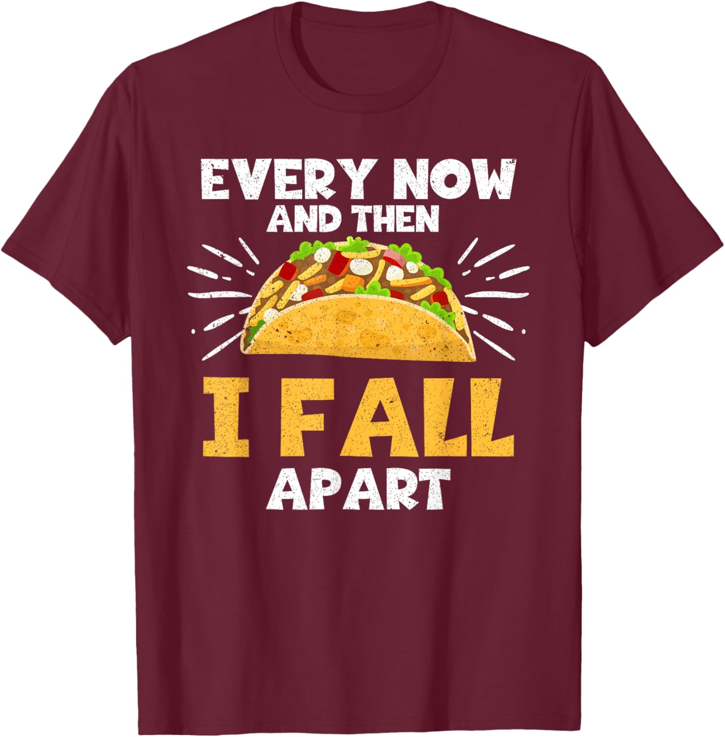 Every Now And Then I Fall Apart Taco Lover T-Shirt - T-Shirt | Maroon