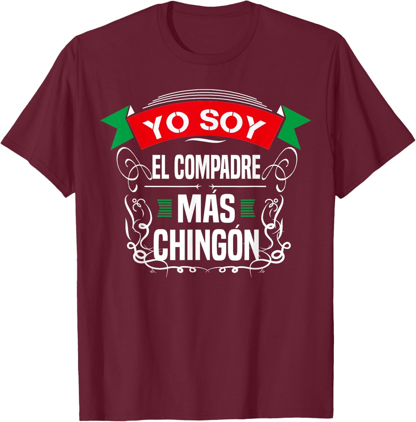 Men Yo Soy El Compadre Mas Chingon Latin Mexican T-Shirt - T-Shirt | Maroon
