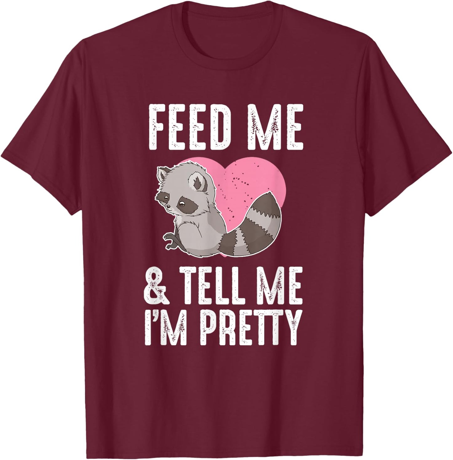 Feed Me I'm Pretty Trash Animal Cute Raccoon Heart Women T-Shirt - T-Shirt | Maroon