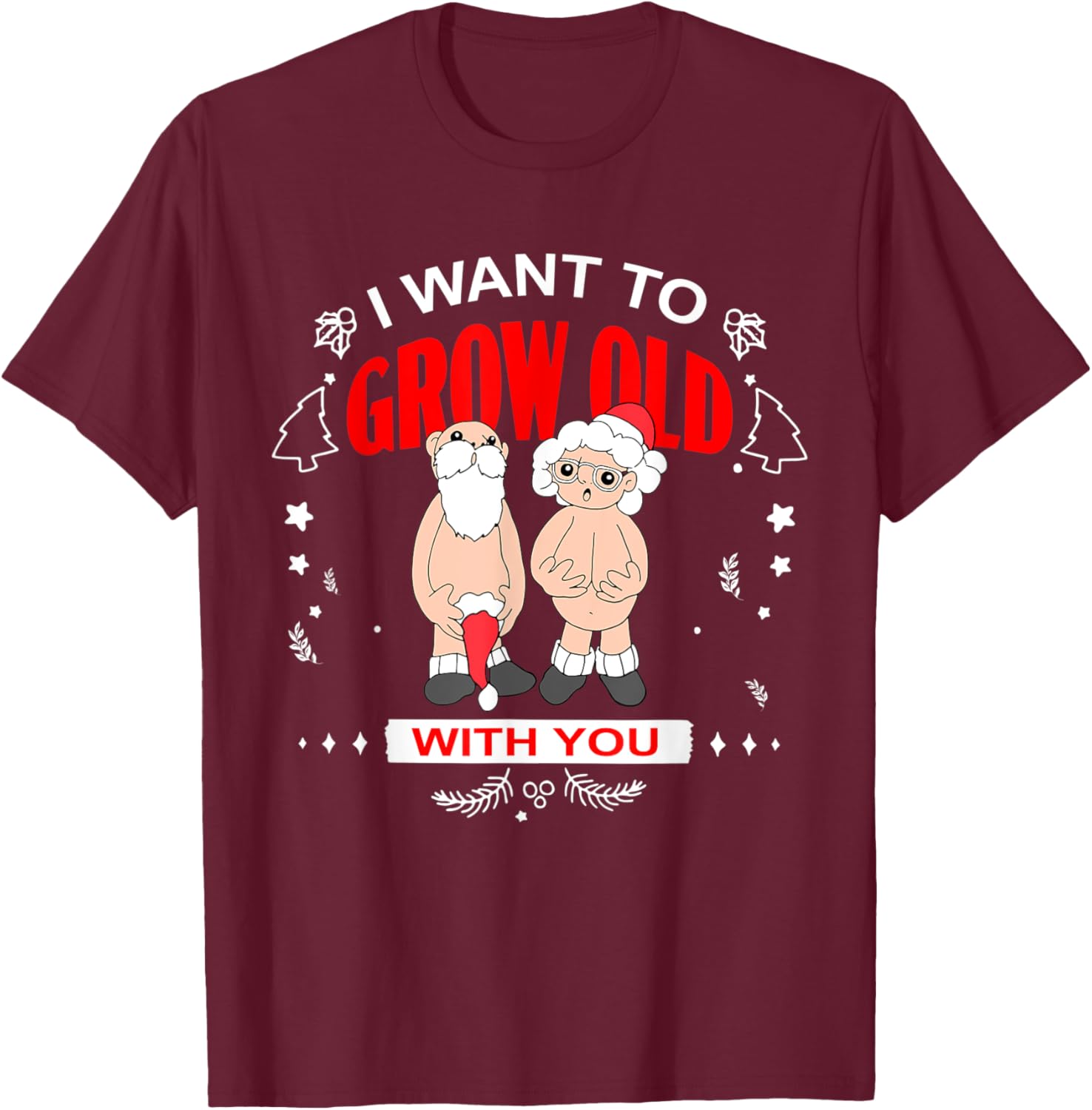 I Want To Grow Old With You Funny Christmas T-Shirt - T-Shirt | Maroon