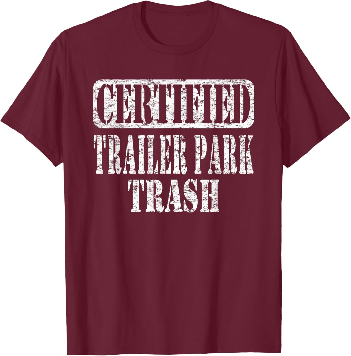 Humorous Trailer Park Trash Life Meme Vintage Distressed T-Shirt - T-Shirt | Maroon