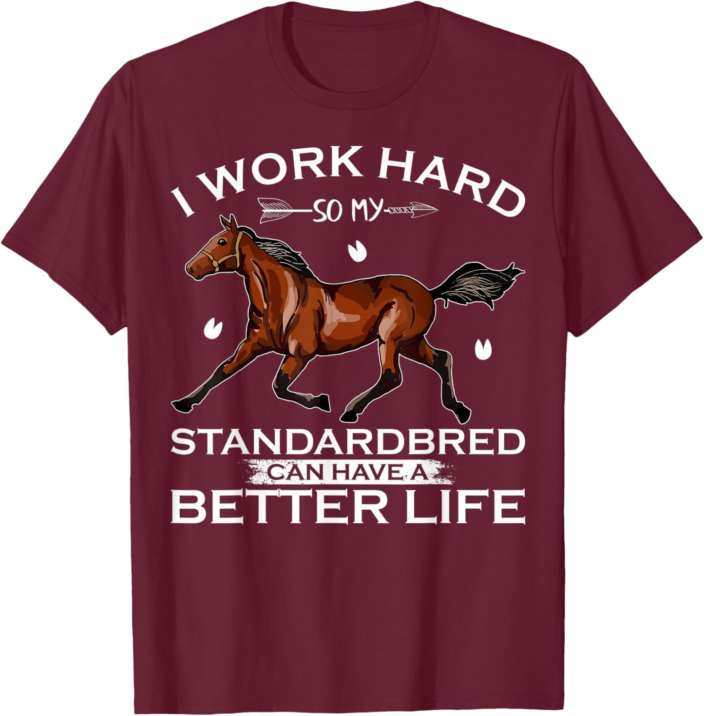 I Work Hard So My Standardbred Horse Can Have A Better Life T-Shirt - T-Shirt | Maroon