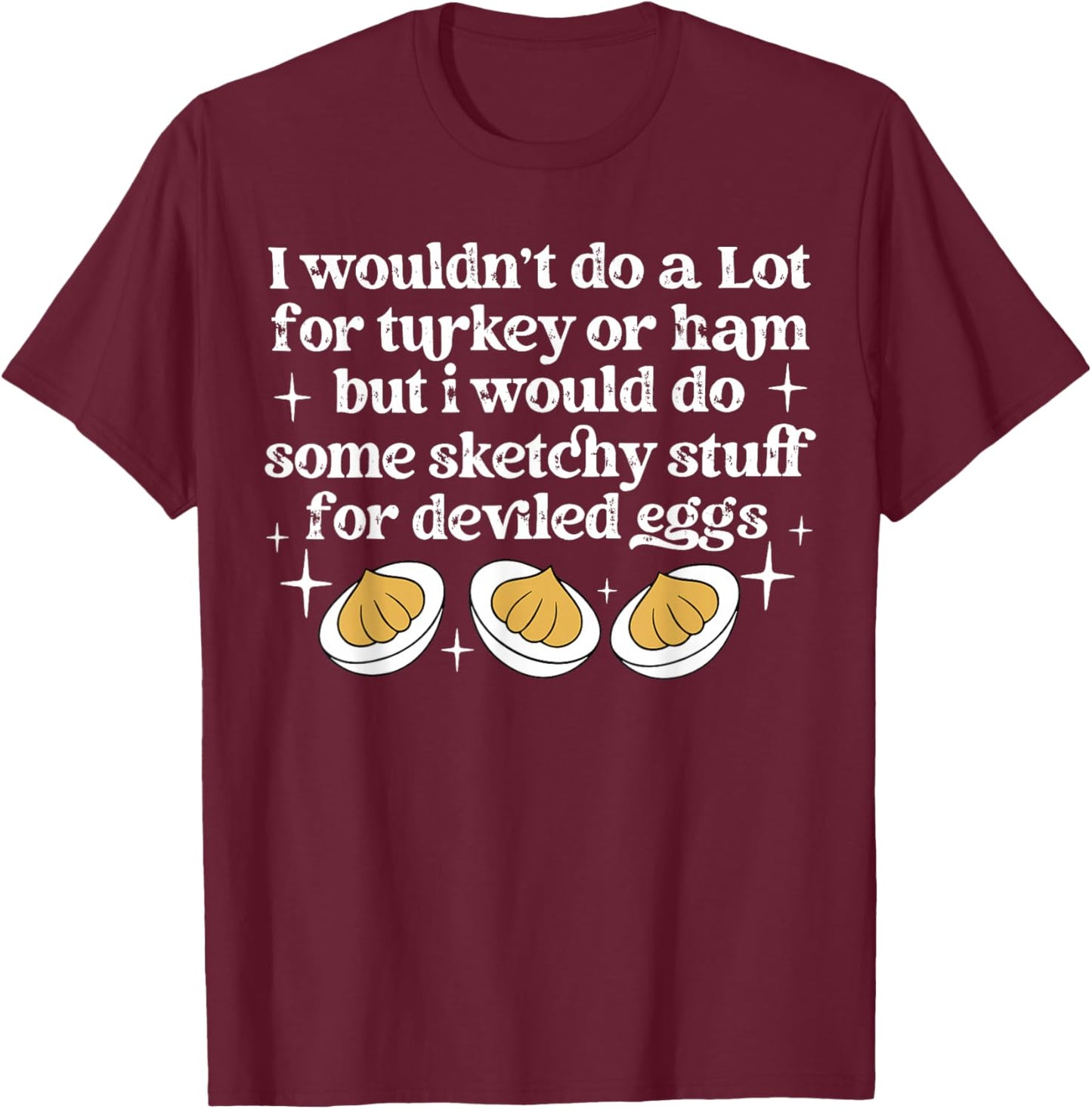 I Didn't Do A Lot for Turkey Or Ham Deviled Eggs Lover T-Shirt - T-Shirt | Maroon