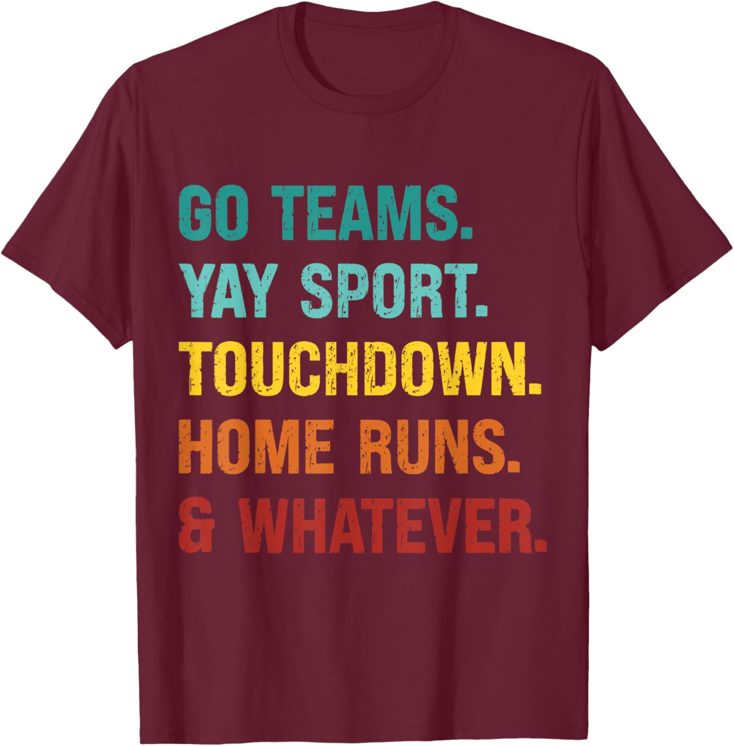 Go Team Yay Sport Touchdown Home Runs and Whatever Football T-Shirt - T-Shirt | Maroon