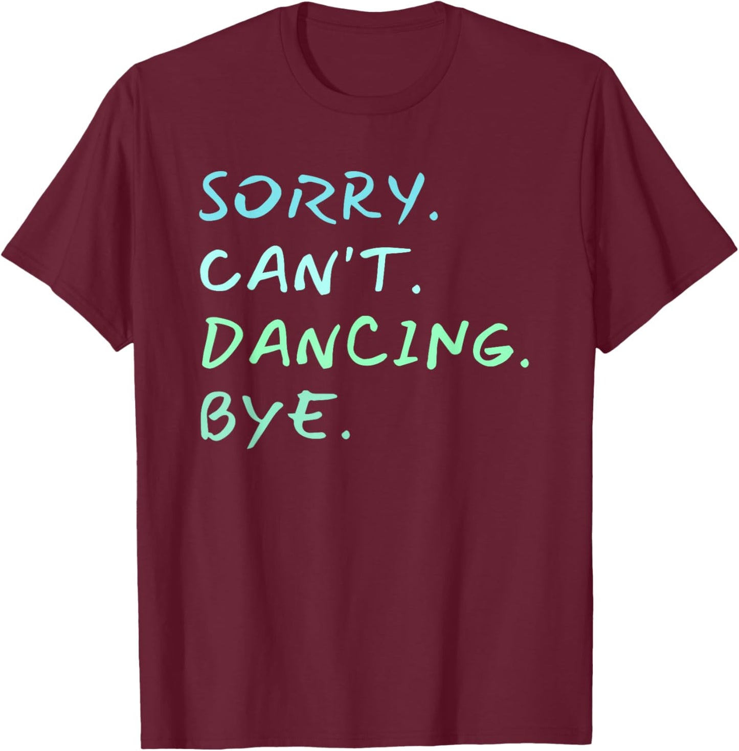 Sorry Can't Dancing Bye - Ballet Foxtrot Dancers Funny T-Shirt - T-Shirt | Maroon
