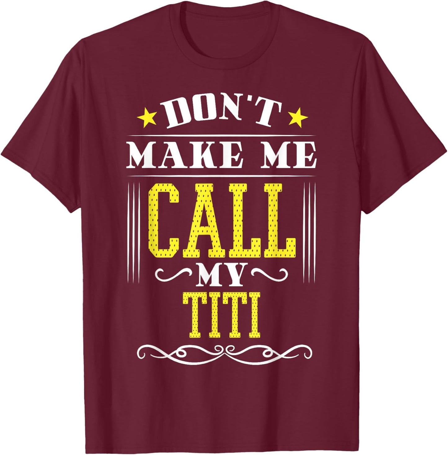 Don't Make Me Call My Titi T-Shirt - T-Shirt | Maroon