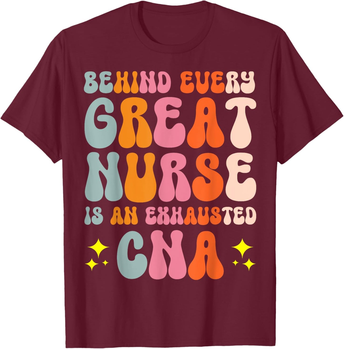 Behind Every Great Nurse Is An Exhausted CNA T-Shirt - T-Shirt | Maroon