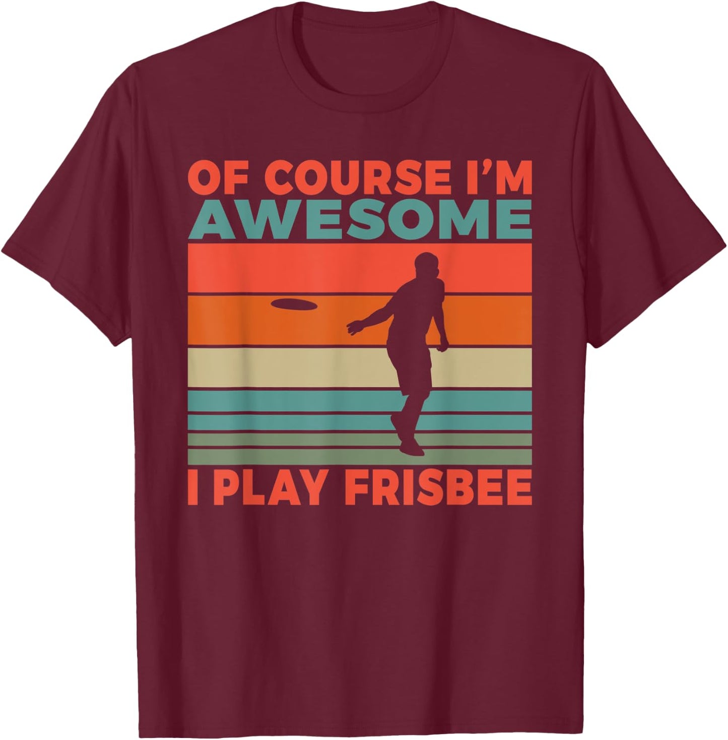 Of course im awesome i play Frisbee T-Shirt - T-Shirt | Maroon