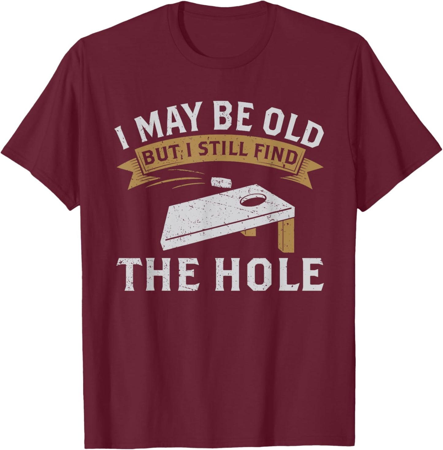 I May Be Old But I Still Find The Hole Cornhole T-Shirt - T-Shirt | Maroon