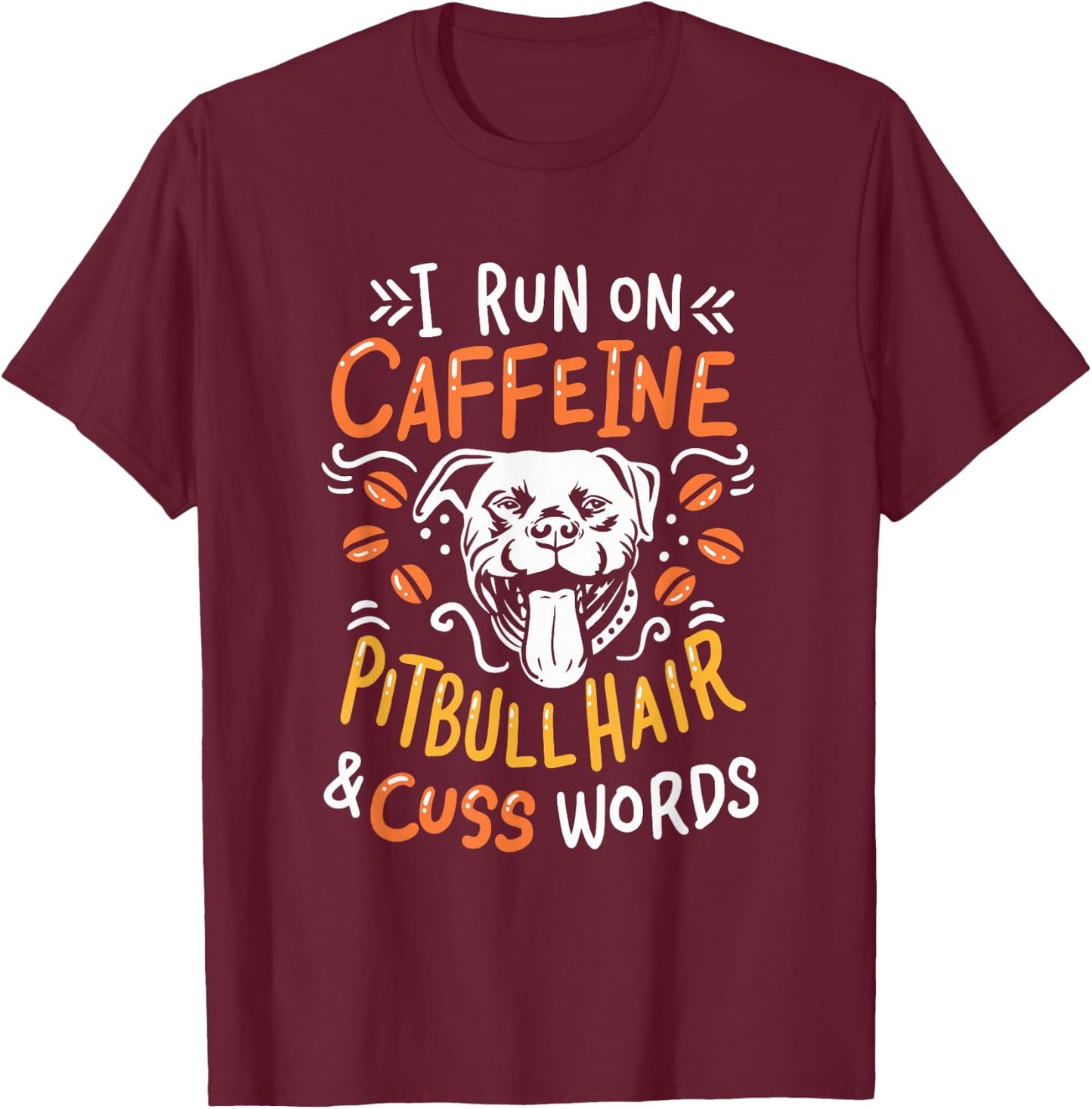 I Run On Caffeine Dog Hair & Cuss Words - Coffee & Pitbulls T-Shirt - T-Shirt | Maroon