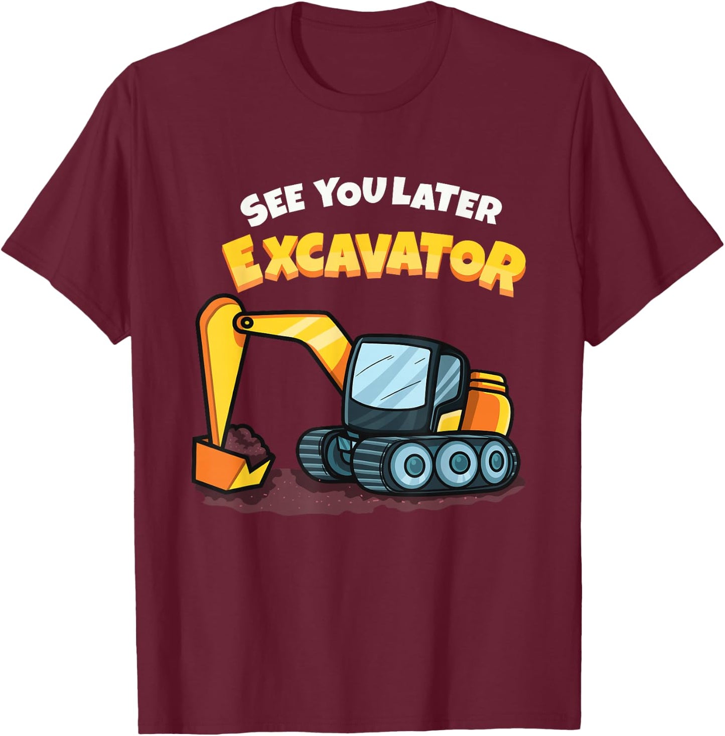 See You Later Excavator Heavy Equipment Digging Dozer Boys T-Shirt - T-Shirt | Maroon