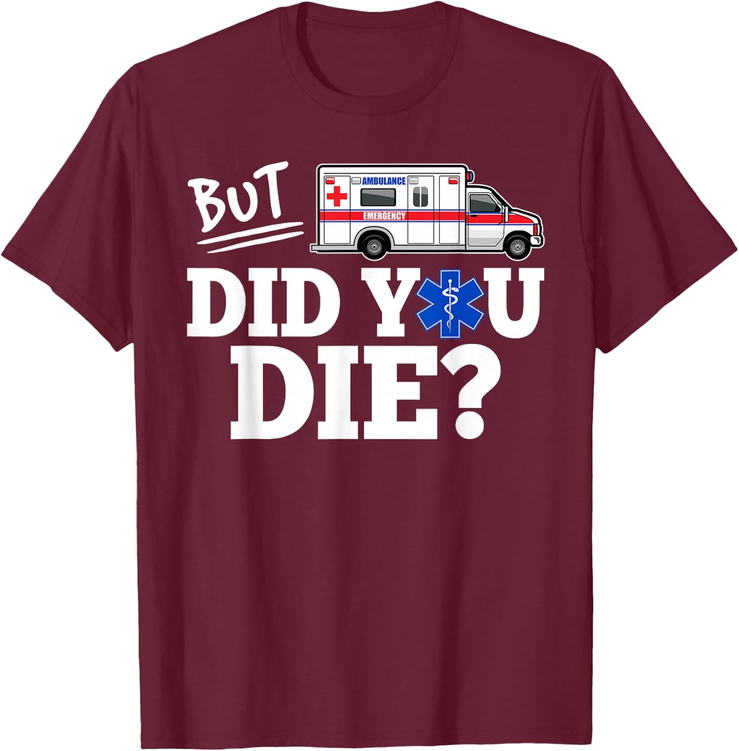 But Did You Die Funny EMT AMR Emergency Paramedic Small T-Shirt - T-Shirt | Maroon