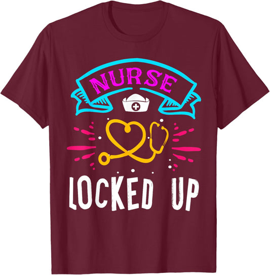 Nurse Locked Up Funny Correctional Nurse T-Shirt - T-Shirt | Maroon