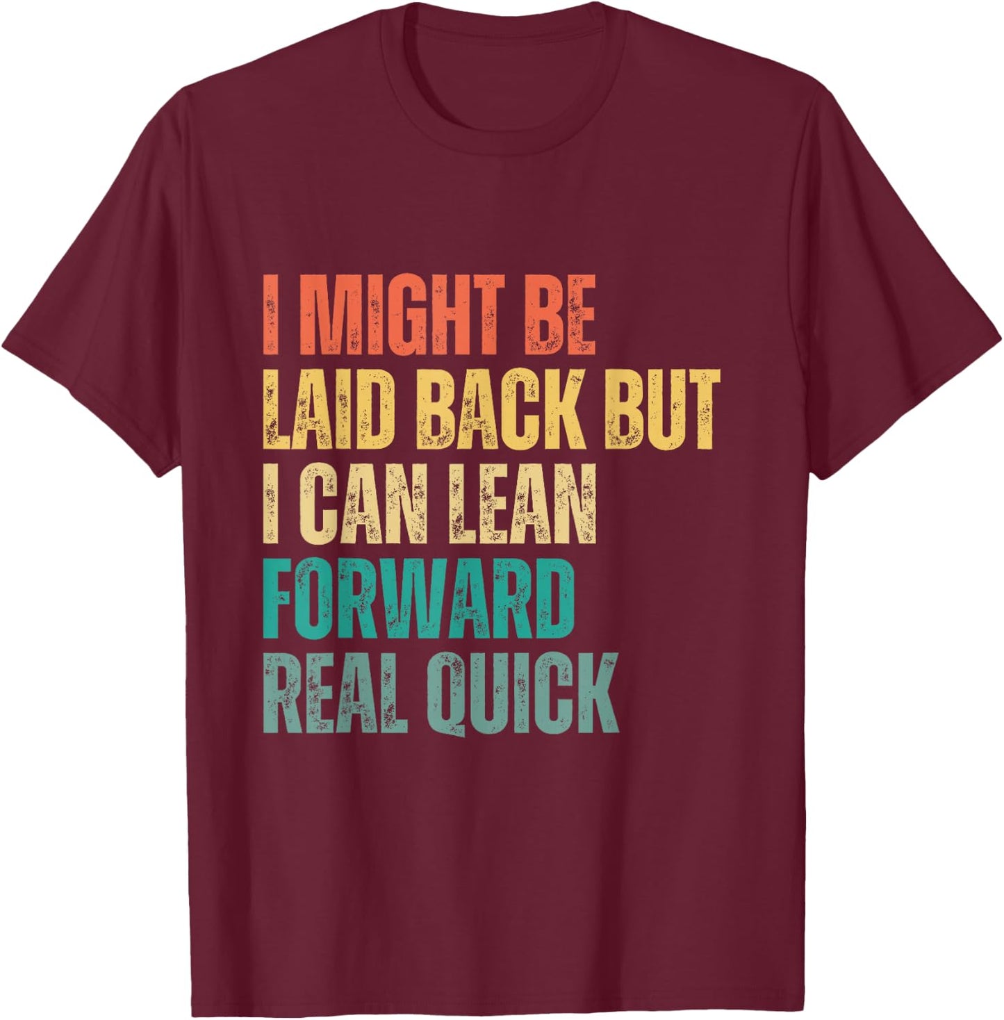 I Might Be Laid Back but I Can Lean Forward Real Quick T-Shirt - T-Shirt | Maroon