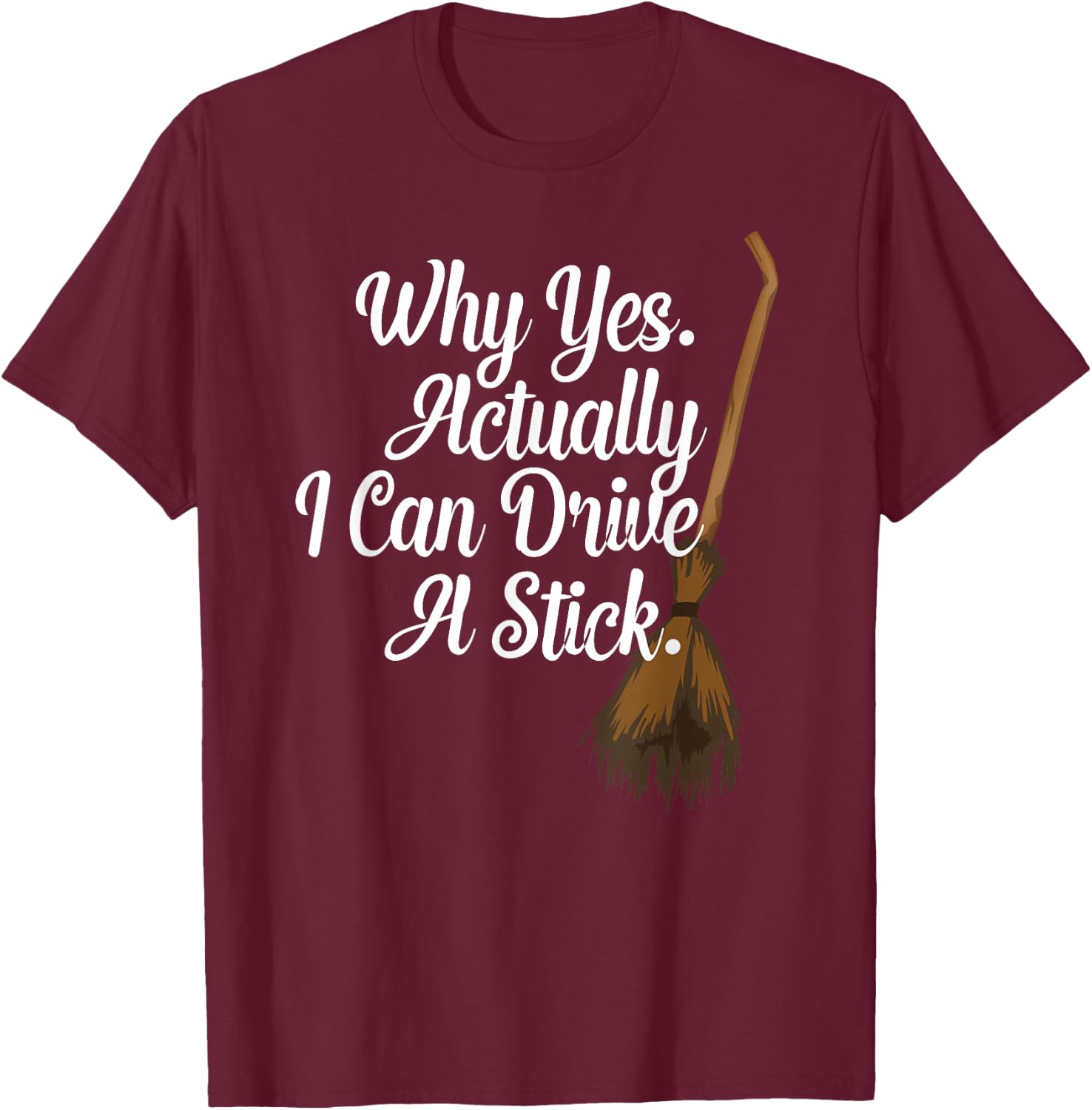 Halloween Witch Broom Why Yes Actually I Can Drive A Stick T-Shirt - T-Shirt | Maroon