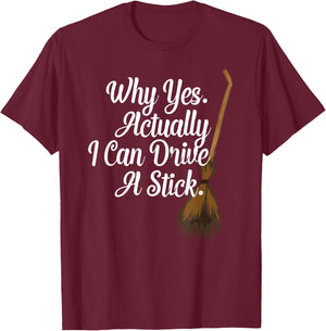 Halloween Witch Broom Why Yes Actually I Can Drive A Stick T-Shirt - T-Shirt | Maroon
